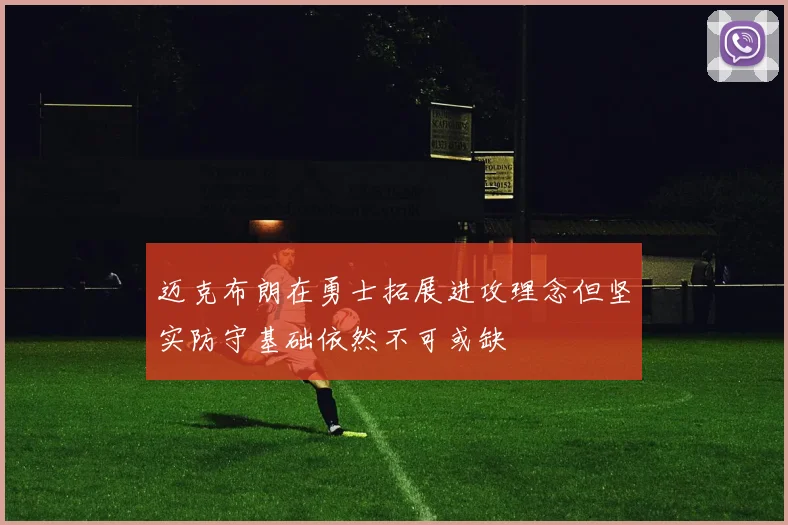 迈克布朗在勇士拓展进攻理念但坚实防守基础依然不可或缺